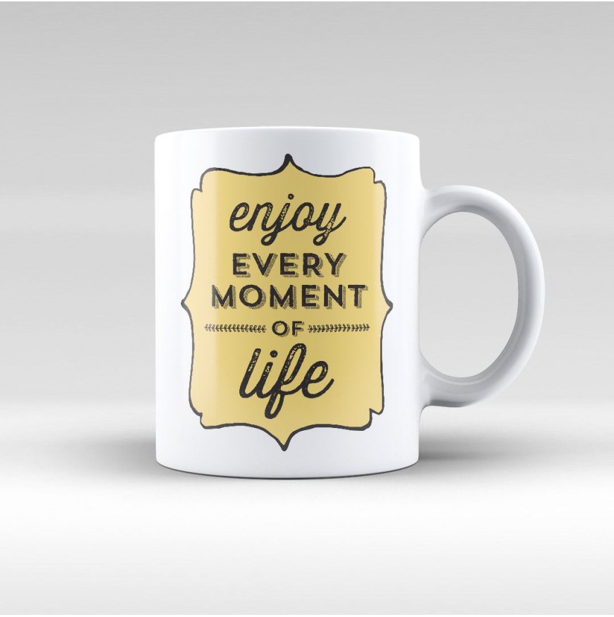 Enjoy every moment of life