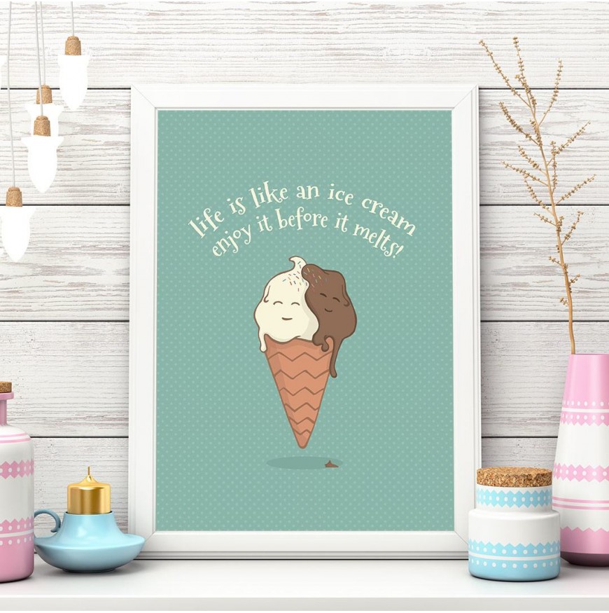 Life is like an ice cream enjoy it before it melts!